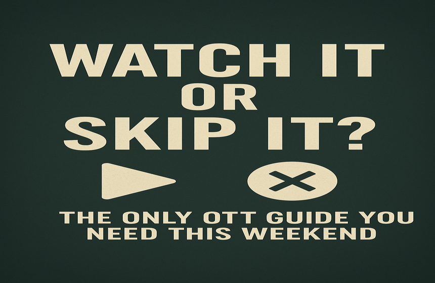 Watch It or Skip It? The Only OTT Guide You Need This Weekend